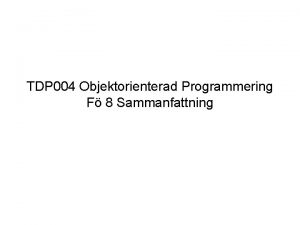 TDP 004 Objektorienterad Programmering F 8 Sammanfattning Deklarationervariablerkonstanter