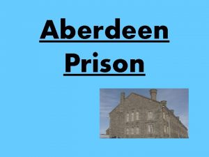 Aberdeen Prison Background Founded in 1891 Formally known