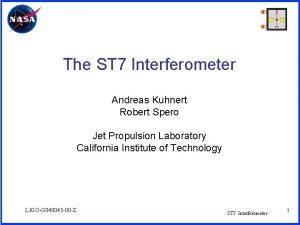 The ST 7 Interferometer Andreas Kuhnert Robert Spero