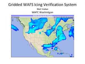 Gridded WAFS Icing Verification System Matt Strahan WAFC