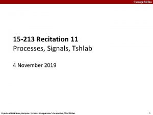 Carnegie Mellon 15 213 Recitation 11 Processes Signals