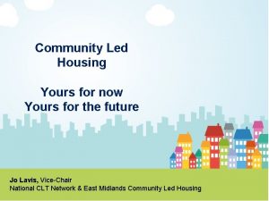 Community Led Housing Yours for now Yours for