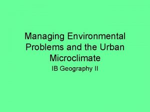 Managing Environmental Problems and the Urban Microclimate IB