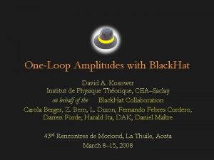 OneLoop Amplitudes with Black Hat David A Kosower