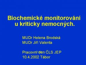 Biochemick monitorovn u kriticky nemocnch MUDr Helena Brodsk