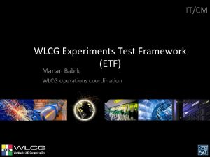 ITCM WLCG Experiments Test Framework ETF Marian Babik