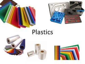 Plastics Lesson Objectives 1 Understand the characteristics of