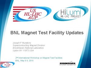 BNL Magnet Test Facility Updates Joseph F Muratore
