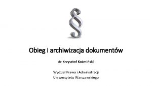 Obieg i archiwizacja dokumentw dr Krzysztof Komiski Wydzia