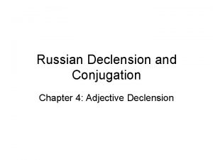 Russian Declension and Conjugation Chapter 4 Adjective Declension