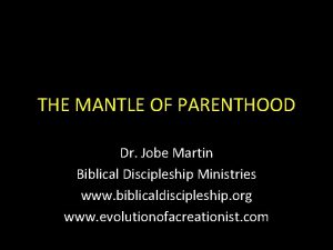 THE MANTLE OF PARENTHOOD Dr Jobe Martin Biblical