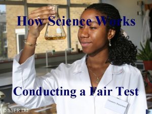 How Science Works Conducting a Fair Test SSER