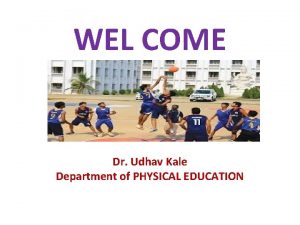 WEL COME Dr Udhav Kale Department of PHYSICAL