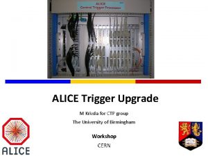 ALICE Trigger Upgrade M Krivda for CTP group