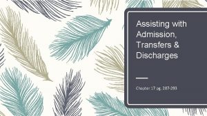 Assisting with Admission Transfers Discharges Chapter 17 pg