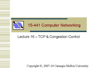 15 441 Computer Networking Lecture 16 TCP Congestion