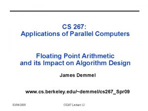 CS 267 Applications of Parallel Computers Floating Point