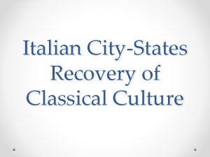 Italian CityStates Recovery of Classical Culture Objectives Describe