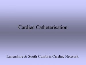 Cardiac Catheterisation Lancashire South Cumbria Cardiac Network Involves