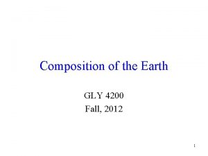 Composition of the Earth GLY 4200 Fall 2012