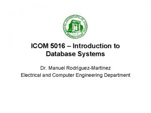 ICOM 5016 Introduction to Database Systems Dr Manuel