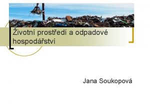 ivotn prosted a odpadov hospodstv Jana Soukopov Obsah