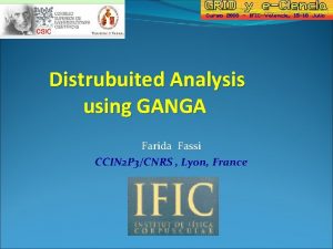 Distrubuited Analysis using GANGA Farida Fassi CCIN 2