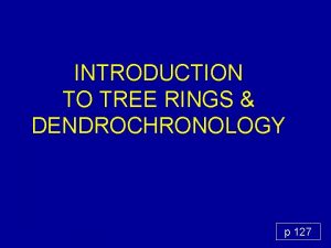 INTRODUCTION TO TREE RINGS DENDROCHRONOLOGY p 127 Trees