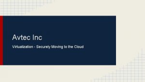 Avtec Inc Virtualization Securely Moving to the Cloud
