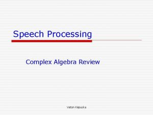 Speech Processing Complex Algebra Review Veton Kpuska Complex