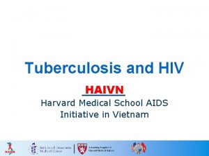 Tuberculosis and HIV HAIVN Harvard Medical School AIDS