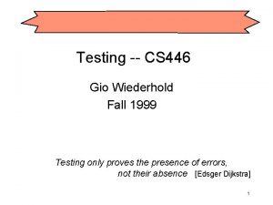 Testing CS 446 Gio Wiederhold Fall 1999 Testing