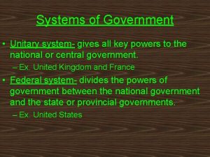 Systems of Government Unitary system gives all key