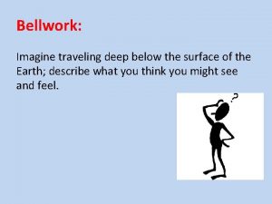 Bellwork Imagine traveling deep below the surface of