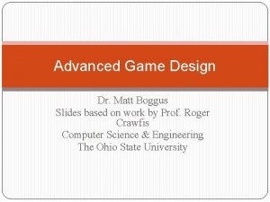 Advanced Game Design Dr Matt Boggus Slides based