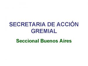 SECRETARIA DE ACCIN GREMIAL Seccional Buenos Aires Estructura