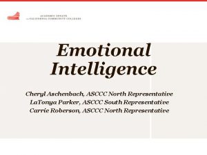Emotional Intelligence Cheryl Aschenbach ASCCC North Representative La
