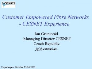 Customer Empowered Fibre Networks CESNET Experience Jan Gruntord