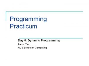 Programming Practicum Day 5 Dynamic Programming Aaron Tan