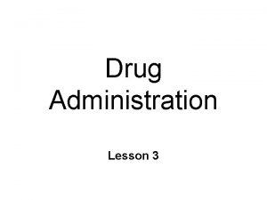 Drug Administration Lesson 3 Definitions Pharmacokinetics l What