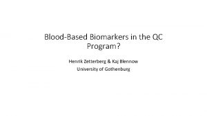 BloodBased Biomarkers in the QC Program Henrik Zetterberg
