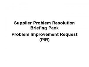 Supplier Problem Resolution Briefing Pack Problem Improvement Request