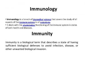 Immunology Immunology is a branch of biomedical science