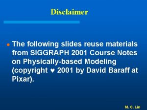 Disclaimer The following slides reuse materials from SIGGRAPH