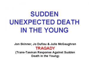 SUDDEN UNEXPECTED DEATH IN THE YOUNG Jon Skinner