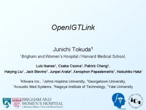Open IGTLink Junichi Tokuda 1 1 Brigham and