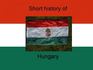 Short history of Hungary Our ancestors arrival in