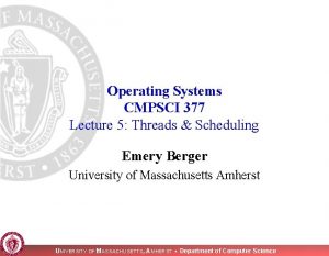 Operating Systems CMPSCI 377 Lecture 5 Threads Scheduling