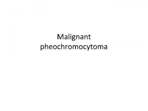 Malignant pheochromocytoma Pheochromocytomas are tumors arising from chromaffin