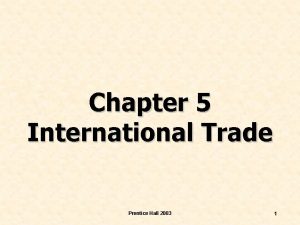 Chapter 5 International Trade Prentice Hall 2003 1
